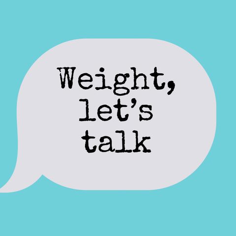 Episode 1: Weight, Let’s Talk About My History.