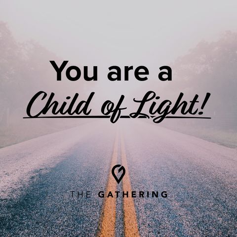 You Are a Child of Light!