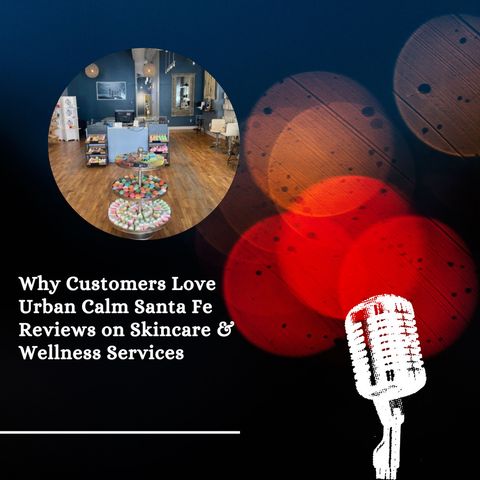 Why Customers Love Urban Calm Santa Fe Reviews on Skincare & Wellness Services