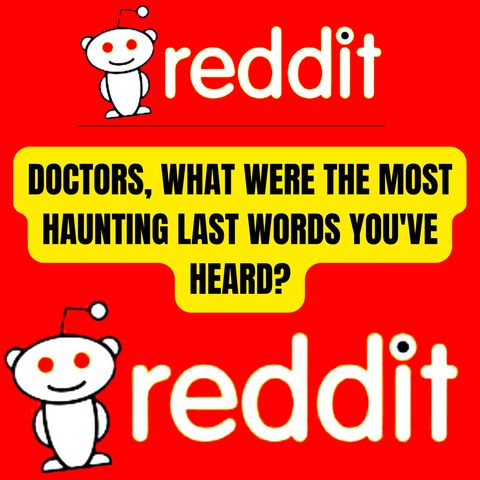 Doctors, What Were the Most Haunting Last Words You've Heard?