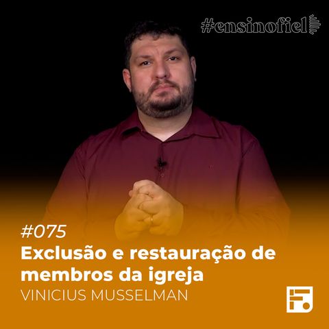 Exclusão e restauração de membros da igreja - Vinicius Musselman