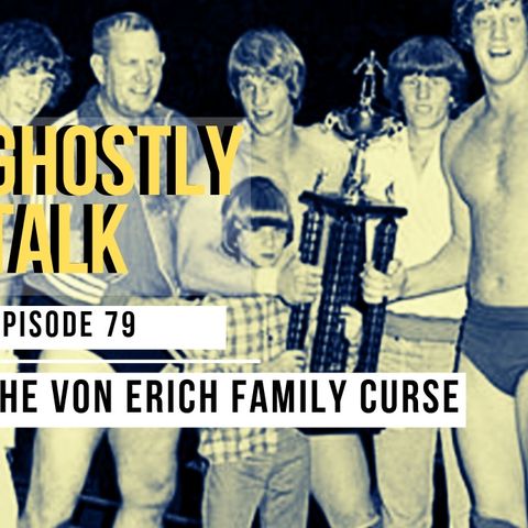 Ghostly Talk EPISODE 79 – THE VON ERICH FAMILY CURSE JUL 10, 2019 | POP CULTURE