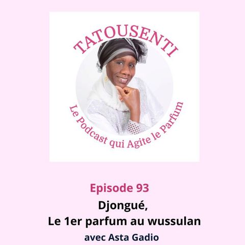 Ep 93  Djongué avec Asta Gadio, le 1er parfum au wussulan