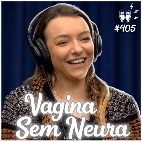 VAGINA SEM NEURA - Flow Podcast #405