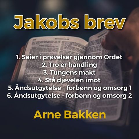 Arne Bakken: Jakobs brev - 6: Åndsutgytelse - forbønn og omsorg 2