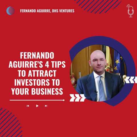 Fernando Aguirre's 4 Tips to Attract Investors to Your Business