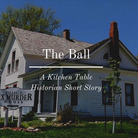 The Ball: A Kitchen Table Historian Short Story