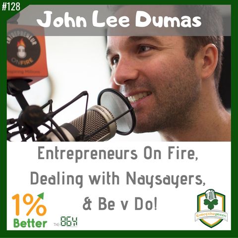 John Lee Dumas - Entrepreneurs on Fire, Dealing with Naysayers, & Be v Do! EP128