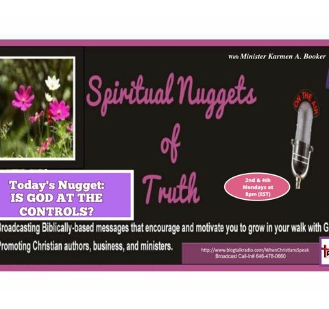 SPIRITUAL NUGGETS OF TRUTH With Min. Karmen A. Booker: IS GOD AT THE CONTROLS?