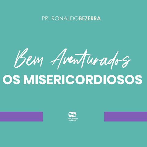 Bem-aventurados os misericordiosos // pr. Ronaldo Bezerra