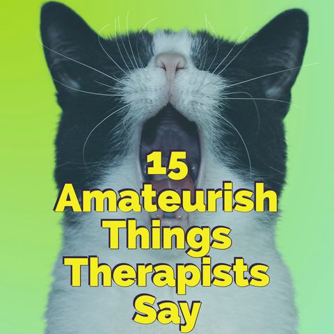 15 Amateurish Things Therapists Say