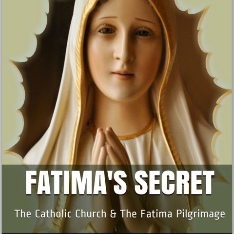 Fatima's Secret - The Great Catholic Pilgrimage