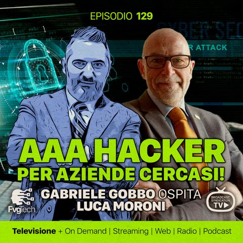 129 - Hacker cercasi! Gabriele Gobbo con Luca Moroni