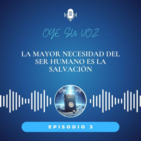 Episodio 3 - La mayor necesidad del ser humano es la Salvación