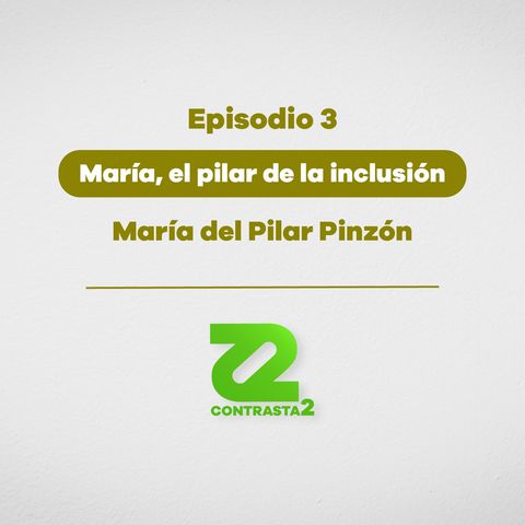 Ep. 3 | María, el pilar de la inclusión - Podcast Contrasta2