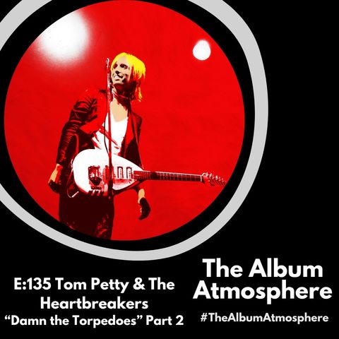 E:135 - Tom Petty & The Heartbreakers- "Damn the Torpedoes" Part 2