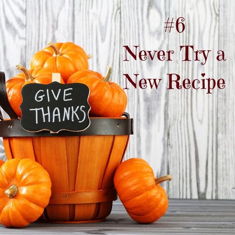 The 12 No-no's of Thanksgiving #6 Never Try a New Recipe