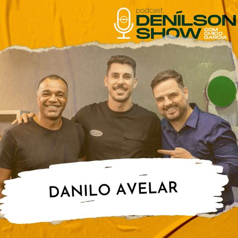 DANILO AVELAR | Podcast Denílson Show #103