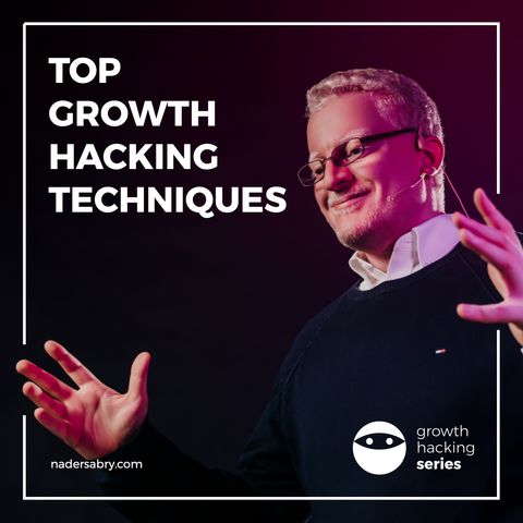 Top growth hacking techniques // Growth Hacking Series PodCast // with Nader Sabry