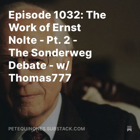 Episode 1032: The Work of Ernst Nolte - Pt. 2 - The Sonderweg Debate - w/ Thomas777