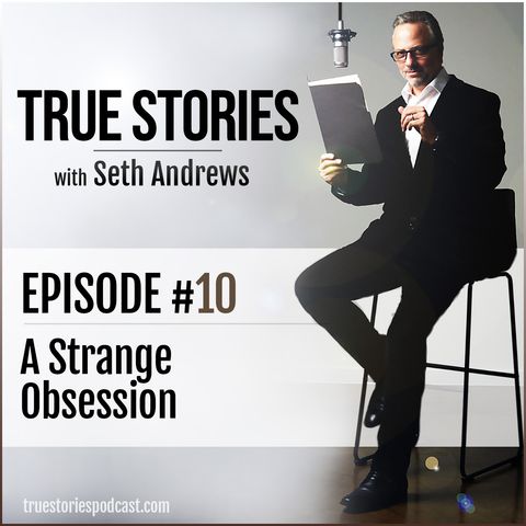 True Stories #10 - A Strange Obsession