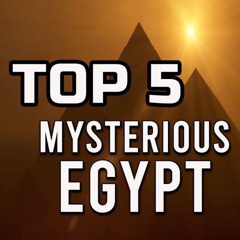 TOP 5 - Mysterious Egypt