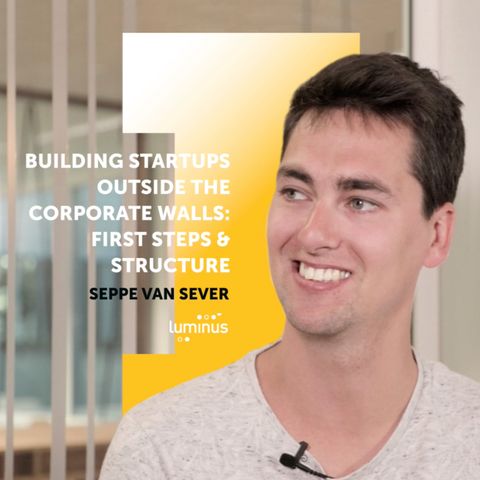 #5 Seppe Van Sever: Building startups outside the corporate walls — the first steps & structure