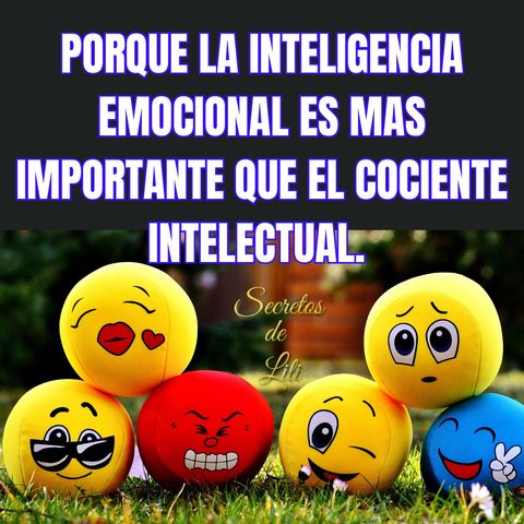 PORQUE LA INTELIGENCIA EMOCIONAL ES MAS IMPORTANTE QUE EL COCIENTE INTELECTUAL.  PARTE 1