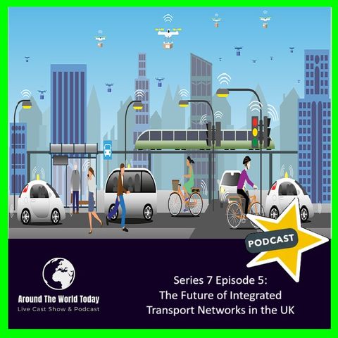 Around The World Today Series 7 Episode 5: The Future of Integrated Transport Networks in the UK