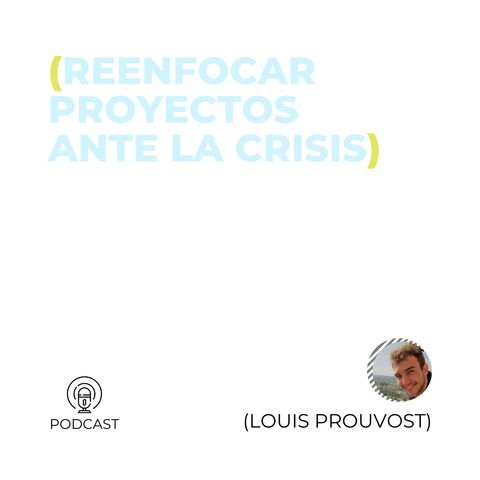 06 - Louis Prouvost (Reenfocar proyectos ante la crisis)