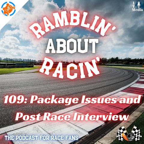 109: Package Issues and Post Race Interviews