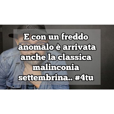 Episodio 1357 - Podcast : E con un freddo anomalo è arrivata anche la classica malinconia settembrina..