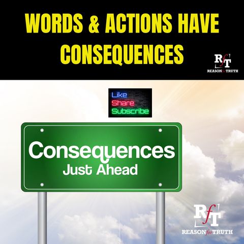 Words & Actions Have Consequences - 10:14:24, 4.05 PM