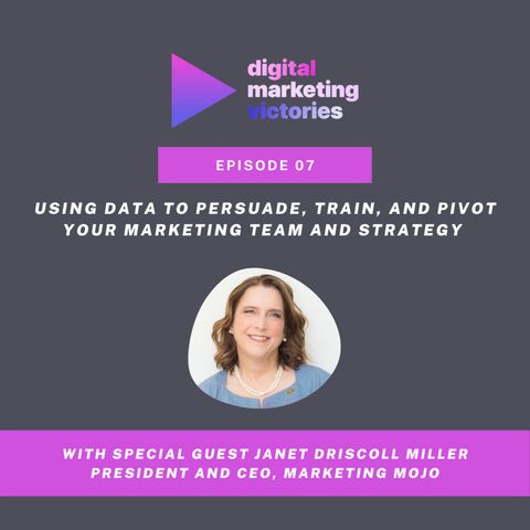 Ep 7: Using Data to Persuade, Train and Pivot your Marketing Team and Strategy - Interview With Janet Driscoll Miller