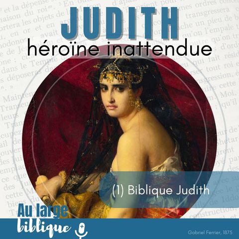 #341 Judith, héroïne inattendue (1) Biblique Judith