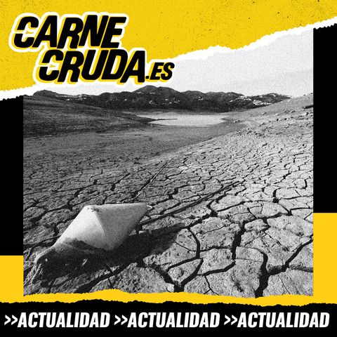 Sequía en España: escasez y derroche (CARNE CRUDA #1202)