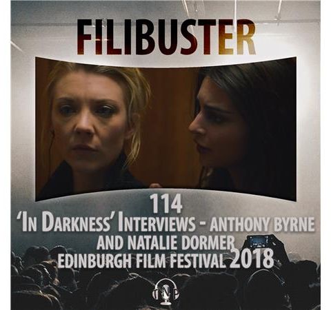 114 - 'In Darkness' Interviews - Anthony Byrne & Natalie Dormer (EIFF 2018)