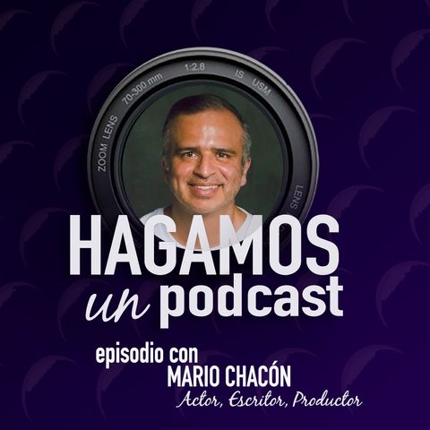 Episodio || 47 || Mario Chacón || Actor, Director, Escritor y Productor