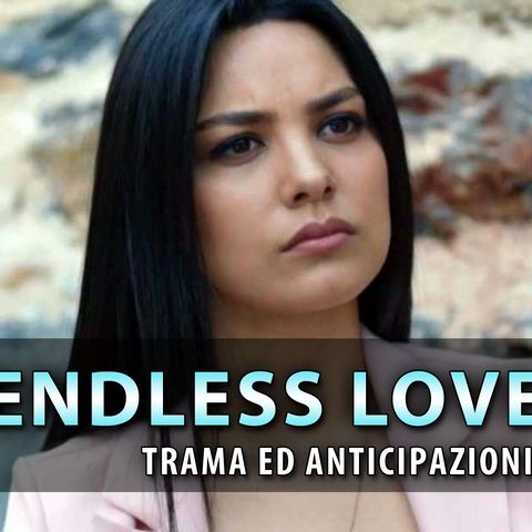 Anticipazioni Endless Love, Puntate Turche: La Fine Di Zeynep!