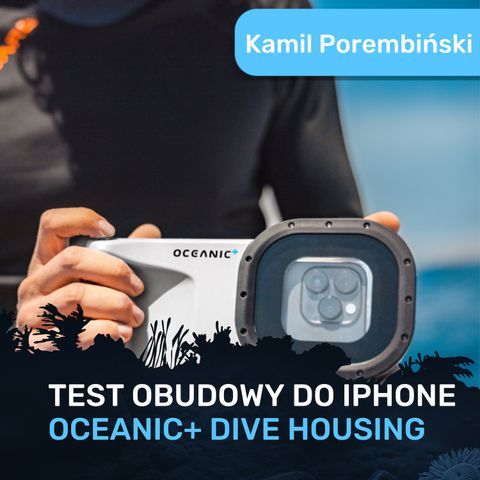 Test podwodnej obudowy do iPhone – Oceanic+ Dive Housing!