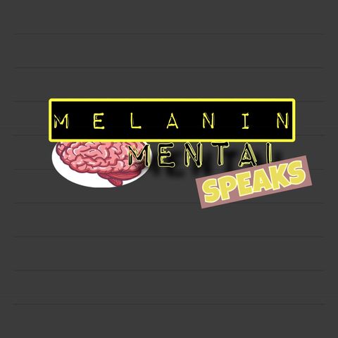 Melanin mental Speaks. ep 1