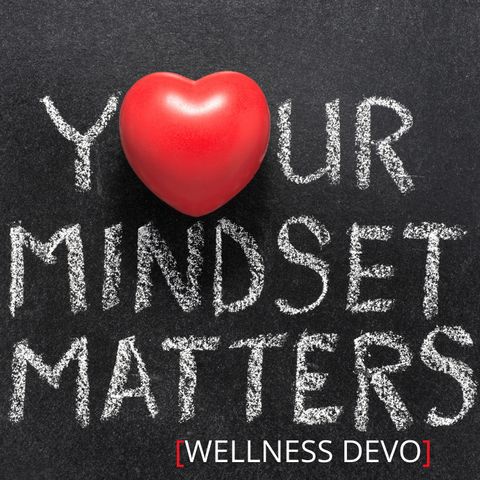 Your Mindset Matters [Wellness Devo]