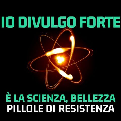 Io Divulgo forte -Stagione 5- Pillole di Resistenza