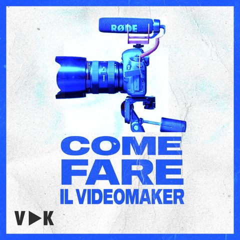 #5 - Come Iniziare a Fare il Videomaker - Il Podcast del Videomaker