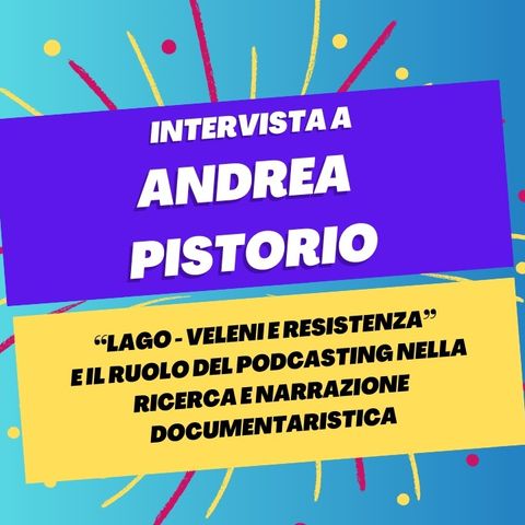 "Lago - Veleni e resistenza" e il podcasting a scopo documentaristico - Intervista a Andrea Pistorio