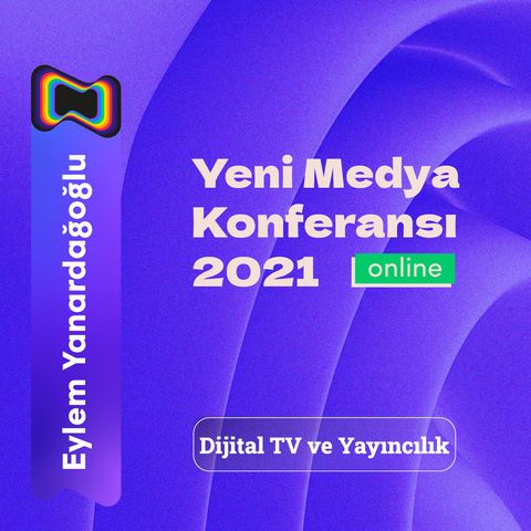 Yeni Medya Konferansı '21: Doç. Dr. Eylem Yanardağoğlu