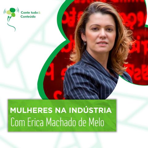 Episódio 44 - Mulheres na Indústria - Erica Machado de Melo em entrevista a Márcio Martins