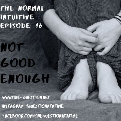 Not Good Enough. Ep. 16 The Normal Intuitive