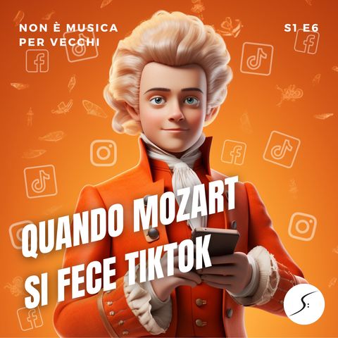 S1 E6 | Quando Mozart si fece Tiktok