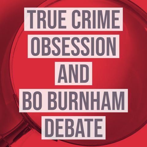 True Crime Obsession and Bo Burnham Debate